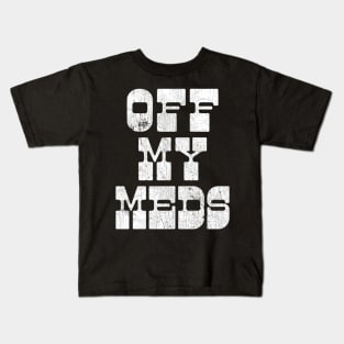 Off My Meds Kids T-Shirt